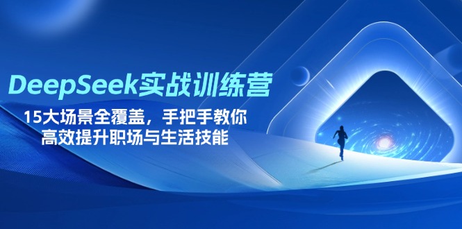 DeepSeek實戰訓練營,15大場景全覆蓋,手把手教你高效提升職場與生活技能