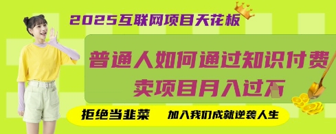 2025互聯網項目天花板，普通人如何通過知識付費賣項目月入過W，拒絕當韭菜【揭秘】