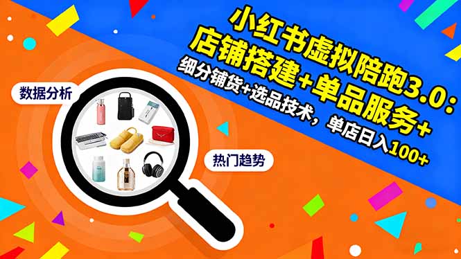 小紅書虛擬陪跑3.0:店鋪搭建+單品服務+細分鋪貨+選品技術,單店日入100+