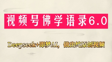 視頻號佛學(xué)禪語6.0，用Deepseek+即夢ai，做純原創(chuàng)視頻，新手小白，也能月入1W+