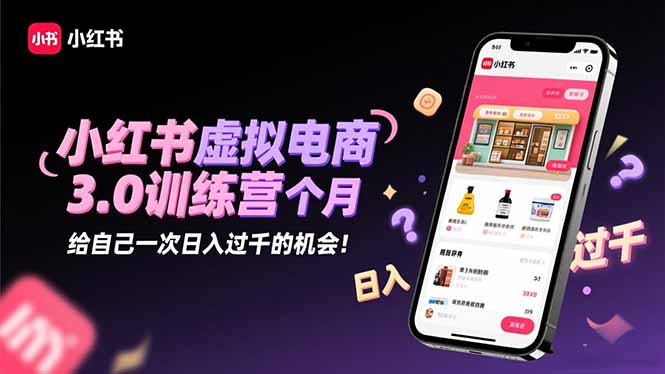 小紅書虛擬電商3.0訓練營：2025最后1個月，給自己一次日入過千的機會！