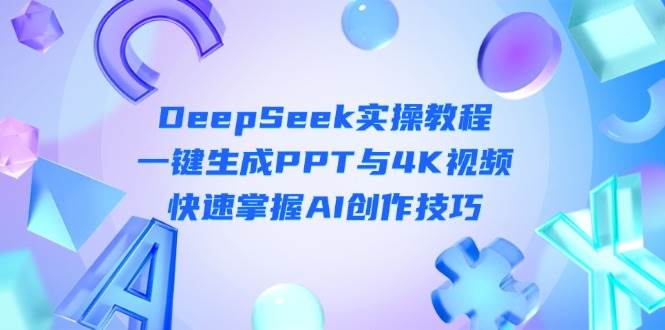 DeepSeek入門實操教程:一鍵生成PPT與4K視頻,快速掌握AI創(chuàng)作技巧