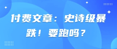 付費文章:史詩級暴跌!要跑嗎?