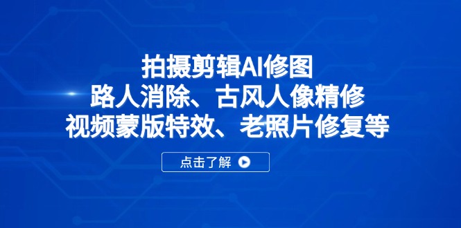 拍攝剪輯AI修圖:路人消除、古風人像精修、視頻蒙版特效、老照片修復等