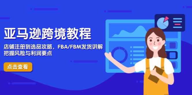 亞馬遜跨境教程，店鋪注冊到選品攻略，FBA/FBM發貨講解，把握風險與利潤