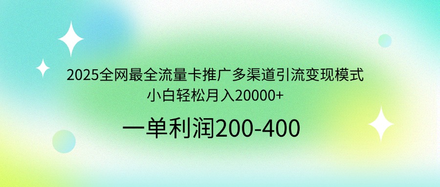 2025全網(wǎng)最全流量卡推廣多渠道引流變現(xiàn)模式，小白輕松月入20000+