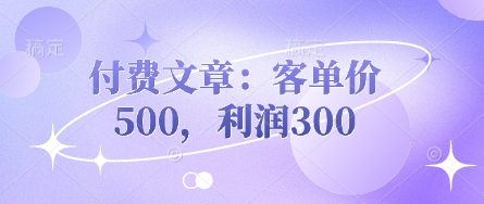 付費(fèi)文章：客單價(jià)500，利潤300