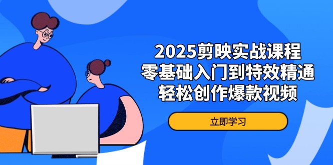 2025剪映實戰課程,零基礎入門到特效精通,輕松創作爆款視頻