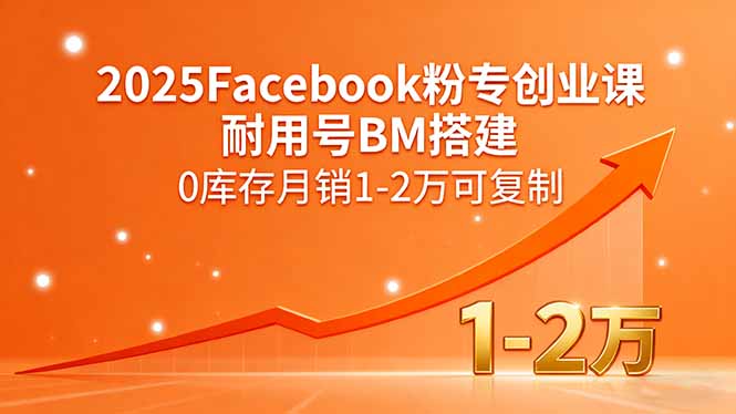 2025Facebook粉專創業課，耐用號BM搭建，0庫存月銷1-2萬可復制
