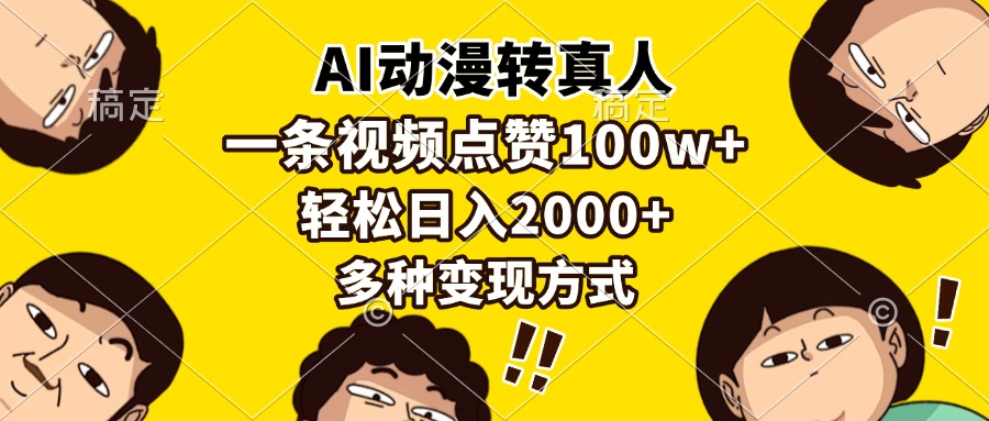 AI動漫轉真人,一條視頻點贊100w+,日入2000+,多種變現方式