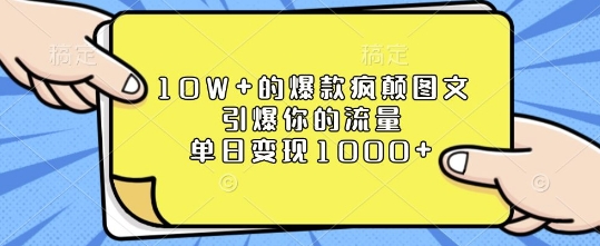 10W+的爆款瘋顛圖文，引爆你的流量，單日變現1k【揭秘】