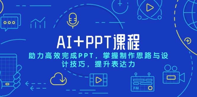 AI+PPT課程，助力高效完成PPT，掌握制作思路與設計技巧，提升表達力