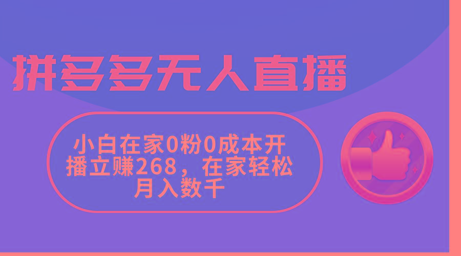 拼多多無人直播，小白在家0粉0成本開播立賺268，在家輕松月入數千