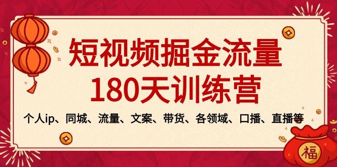 短視頻-掘金流量180天訓練營，個人ip、同城、流量、文案、帶貨、各領域...