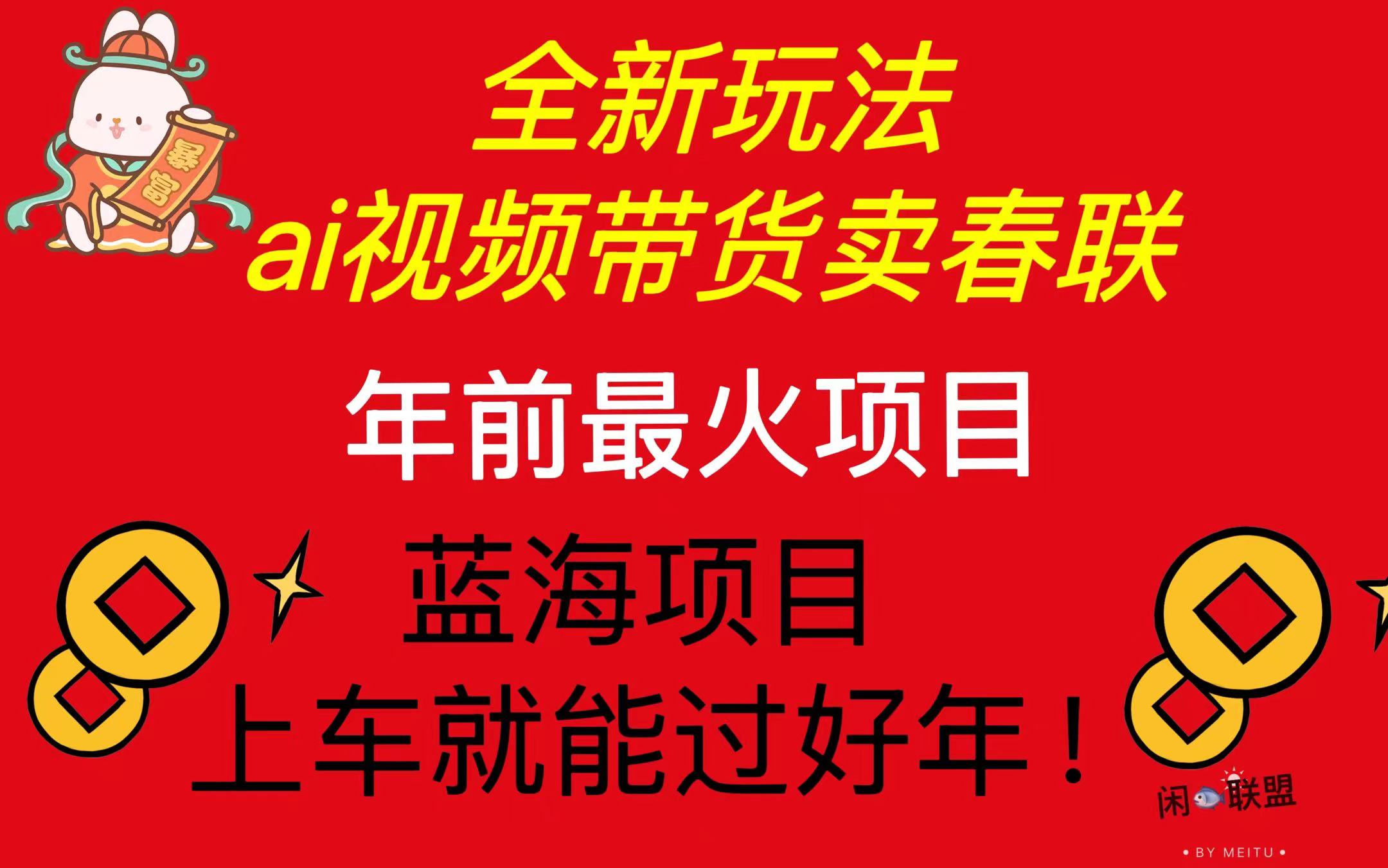 Ai視頻帶貨賣春聯全新簡單無腦玩法，年前最火爆項目，爆單過好年