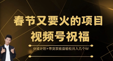 春節又要火的項目視頻號祝福，分成計劃+帶貨雙收益，輕松月入幾個W【揭秘】