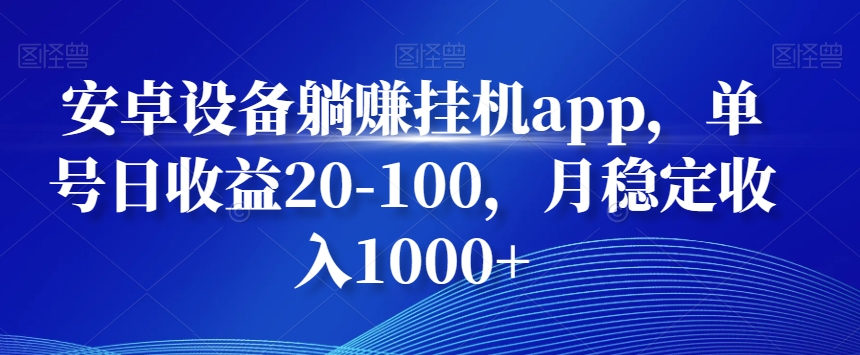 安卓設備躺賺掛機app，單號日收益20-100，月穩(wěn)定收入1000+