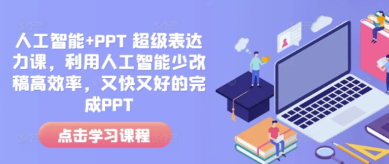 人工智能+PPT 超級(jí)表達(dá)力課,利用人工智能少改稿高效率,又快又好的完成PPT