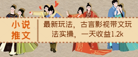 小說推文最新玩法,古言影視帶文玩法實操,一天收益1.2k