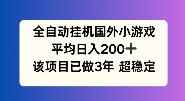 全自動掛機國外小游戲,平均日入200+,此項目已經做了3年 穩(wěn)定持久【揭秘】