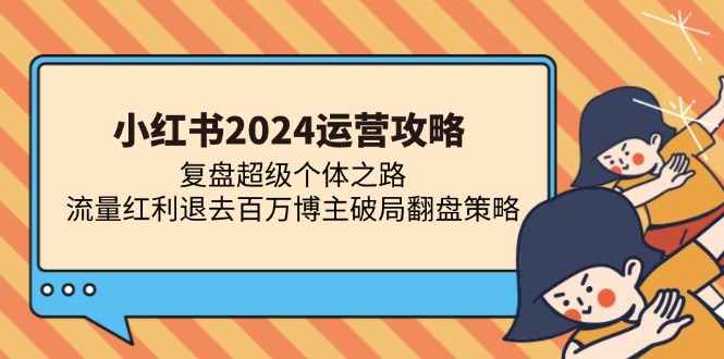 小紅書2024運營攻略:復盤超級個體之路 流量紅利退去百萬博主破局翻盤