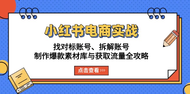 小紅書電商實戰：找對標賬號、拆解賬號、制作爆款素材庫與獲取流量全攻略
