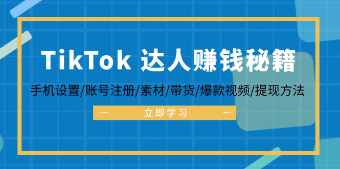 TikTok&達人賺錢秘籍 手機設置/賬號注冊/素材/帶貨/爆款視頻/提現方法