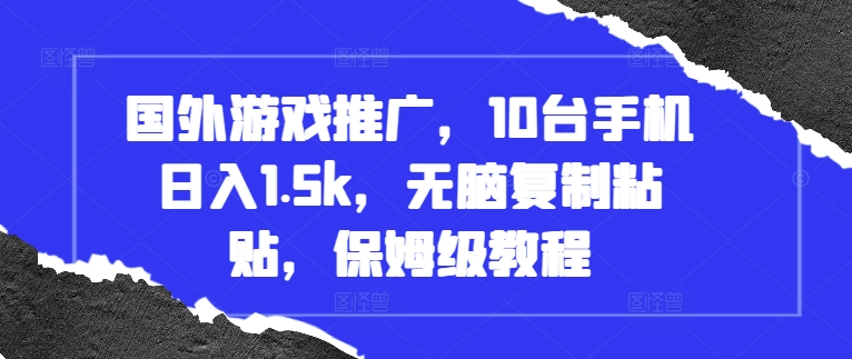 國外游戲推廣，10臺手機日入1.5k，無腦復制粘貼，保姆級教程【揭秘】