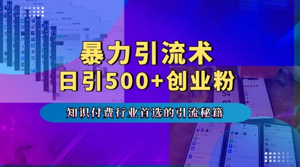 暴力引流術,專業知識付費行業首選的引流秘籍,一天暴流500+創業粉,五個手機流量接不完!