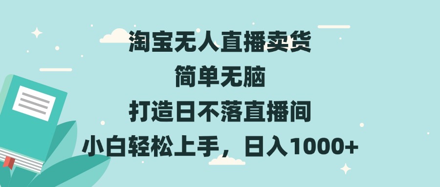 淘寶無人直播賣貨 簡單無腦 打造日不落直播間 小白輕松上手，日入1000+
