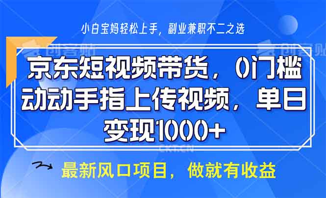 京東短視頻帶貨，0門檻，動動手指上傳視頻，輕松日入1000+