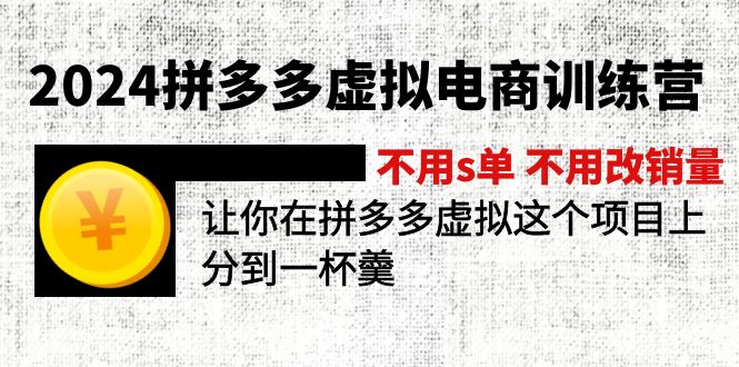 2024拼多多虛擬電商訓(xùn)練營 不s單 不改銷量  做虛擬項目分一杯羹(更新10節(jié)