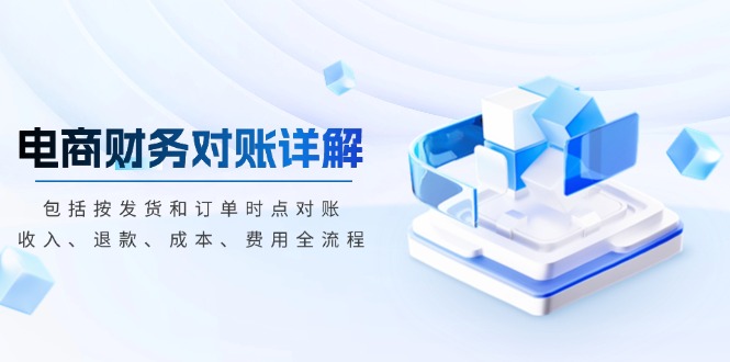 電商財務對賬詳解，包括按發貨和訂單時點對賬，收入、退款、成本、費用