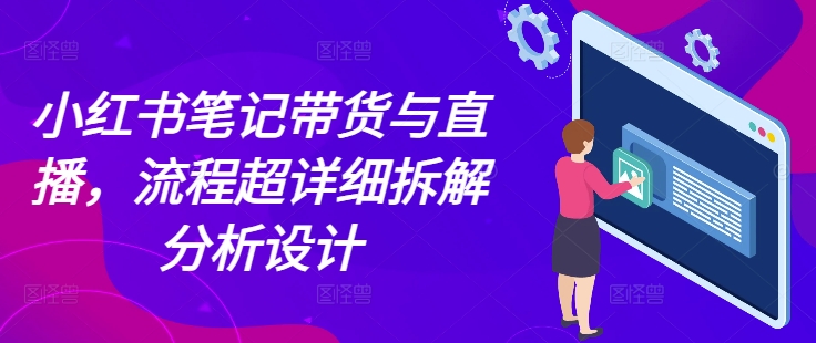 小紅書筆記帶貨與直播，流程超詳細拆解分析設計