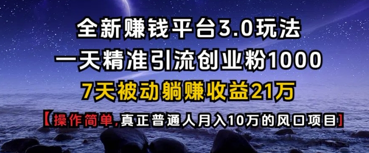 全新賺錢平臺3.0玩法一天精準(zhǔn)引流創(chuàng)業(yè)粉1000.7天被動躺Z收益21W【僅揭秘】