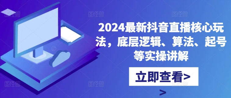 2024最新抖音直播核心玩法，底層邏輯、算法、起號等實操講解