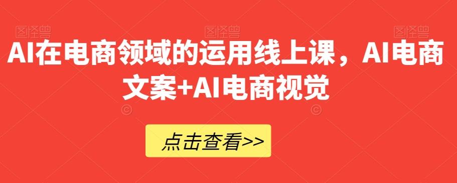 AI在電商領(lǐng)域的運(yùn)用線上課，?AI電商文案+AI電商視覺