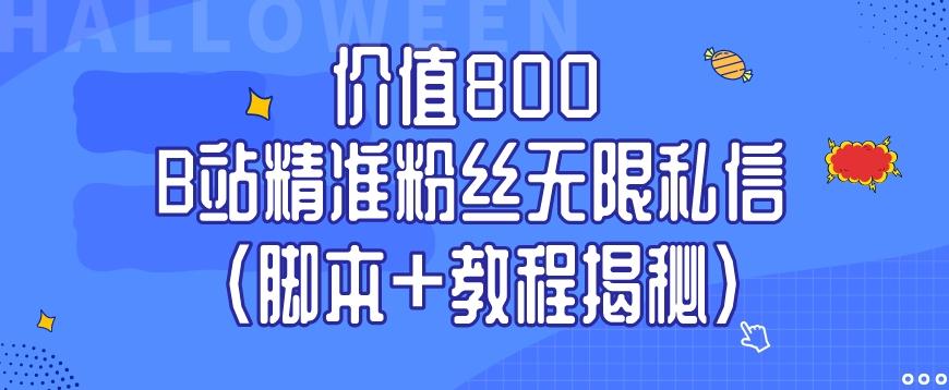 價值800 B站精準粉絲無限私信（腳本+教程揭秘）