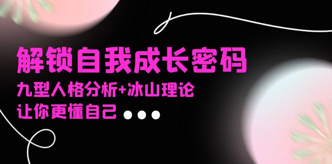某社群課程，解鎖自我成長密碼，九型人格分析+冰山理論，讓你更懂自己