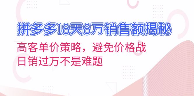 拼多多18天8萬銷售額揭秘：高客單價策略，避免價格戰，日銷過萬不是難題