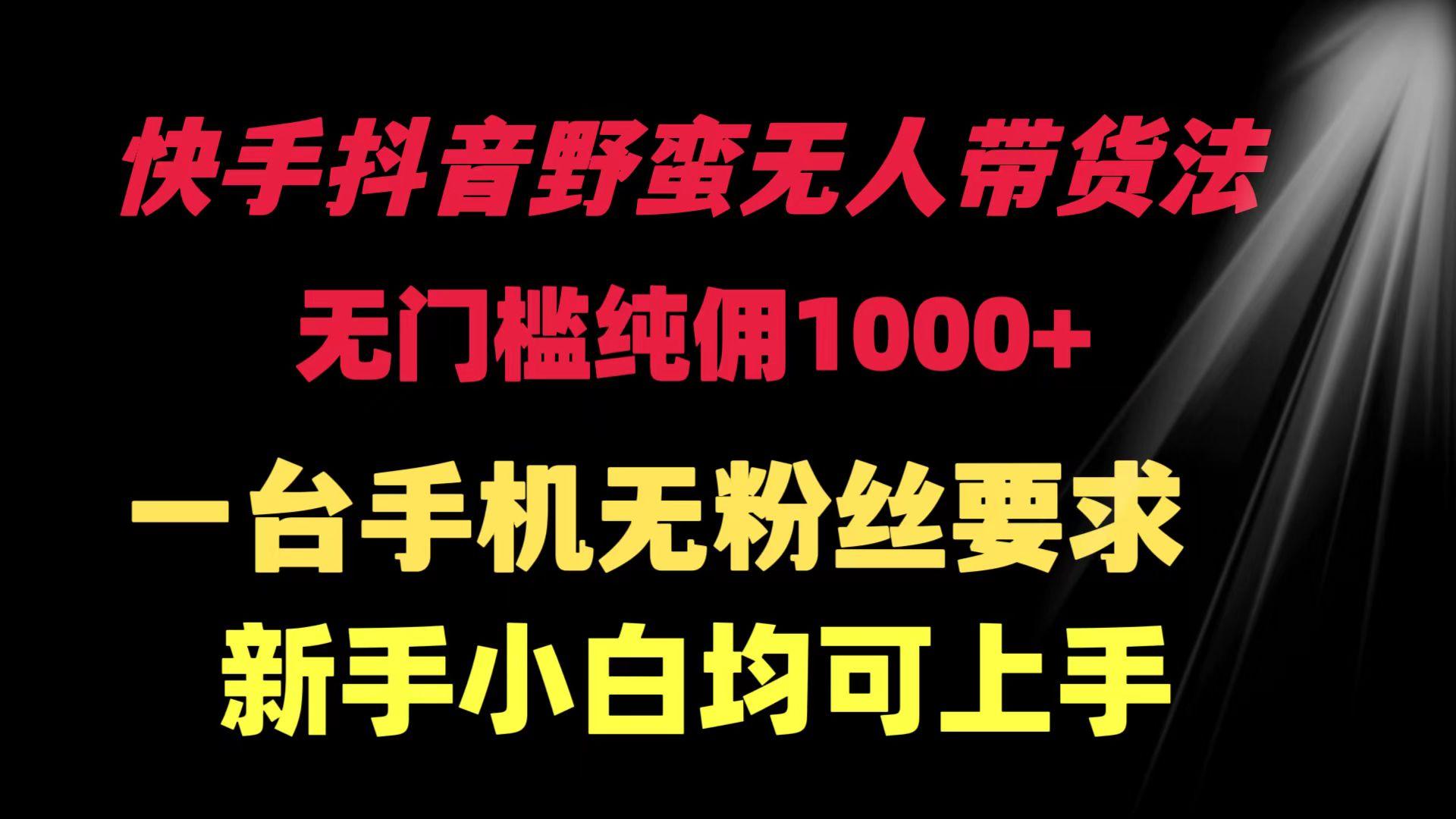 (9552期)快手抖音野蠻無人帶貨法 無門檻純傭1000+ 一臺手機無粉絲要求新手小白...
