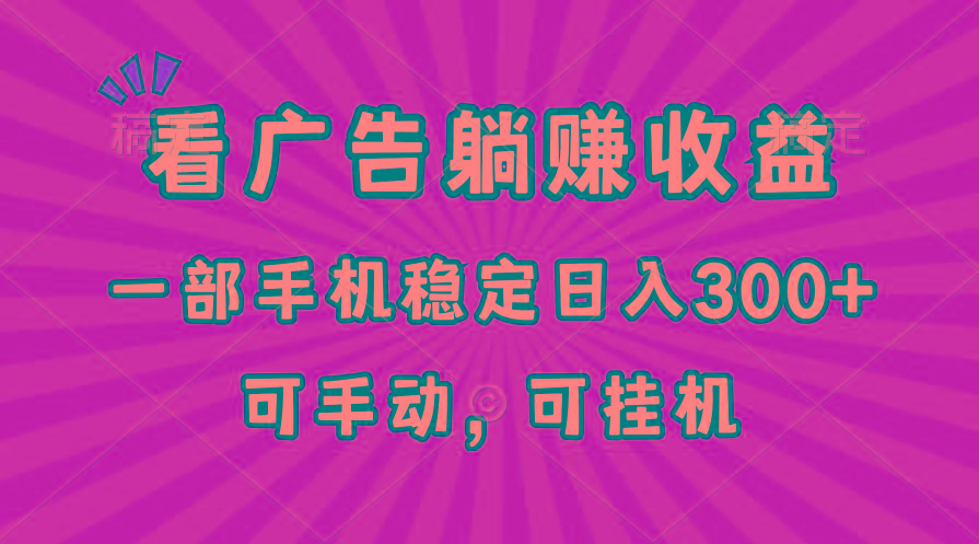 在家看廣告躺賺收益，一部手機穩定日入300+，可手動，可掛機！