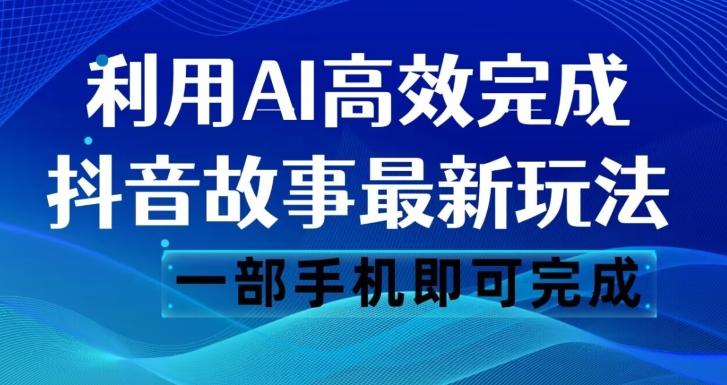 抖音故事最新玩法,通過AI一鍵生成文案和視頻,日收入500一部手機(jī)即可完成【揭秘】