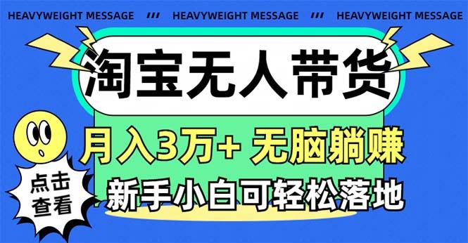 淘寶無人帶貨3.0高收益玩法，月入3萬+，無腦躺賺，新手小白可落地實操
