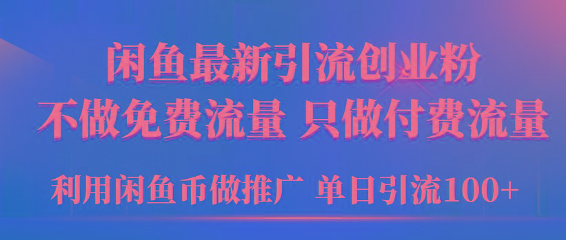 (9584期)2024年閑魚幣推廣引流創業粉，不做免費流量，只做付費流量，單日引流100+