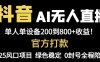 抖音AI無人直播，全自動帶貨，單設備輕松躺賺800+，我愿稱今年最牛逼…