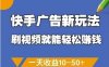 快手廣告新玩法，刷視頻就能輕松掙錢，一天收益10-50+