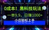 0成本！黑科技玩法，一單9.9，日賺1000+，小白輕松上手