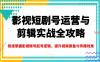 影視短劇號運營與剪輯實戰(zhàn)全攻略，快速掌握影視賬號起號邏輯，提升視頻質(zhì)量與傳播效果