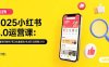 2025小紅書3.0運營課：流量密碼解析/筆記批量復制/私域引流策略(更新7月